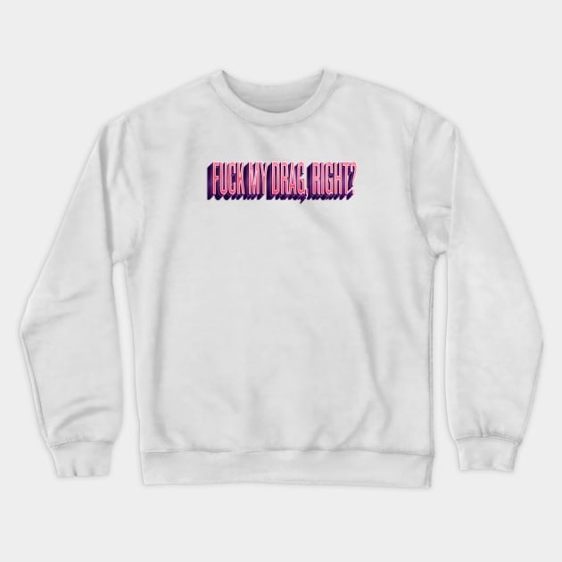 Fuck my drag, right? Crewneck Sweatshirt by klg01